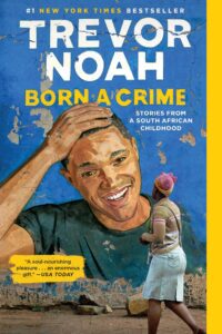 Born a Crime Stories from a South African Childhood  by Trevor Noah